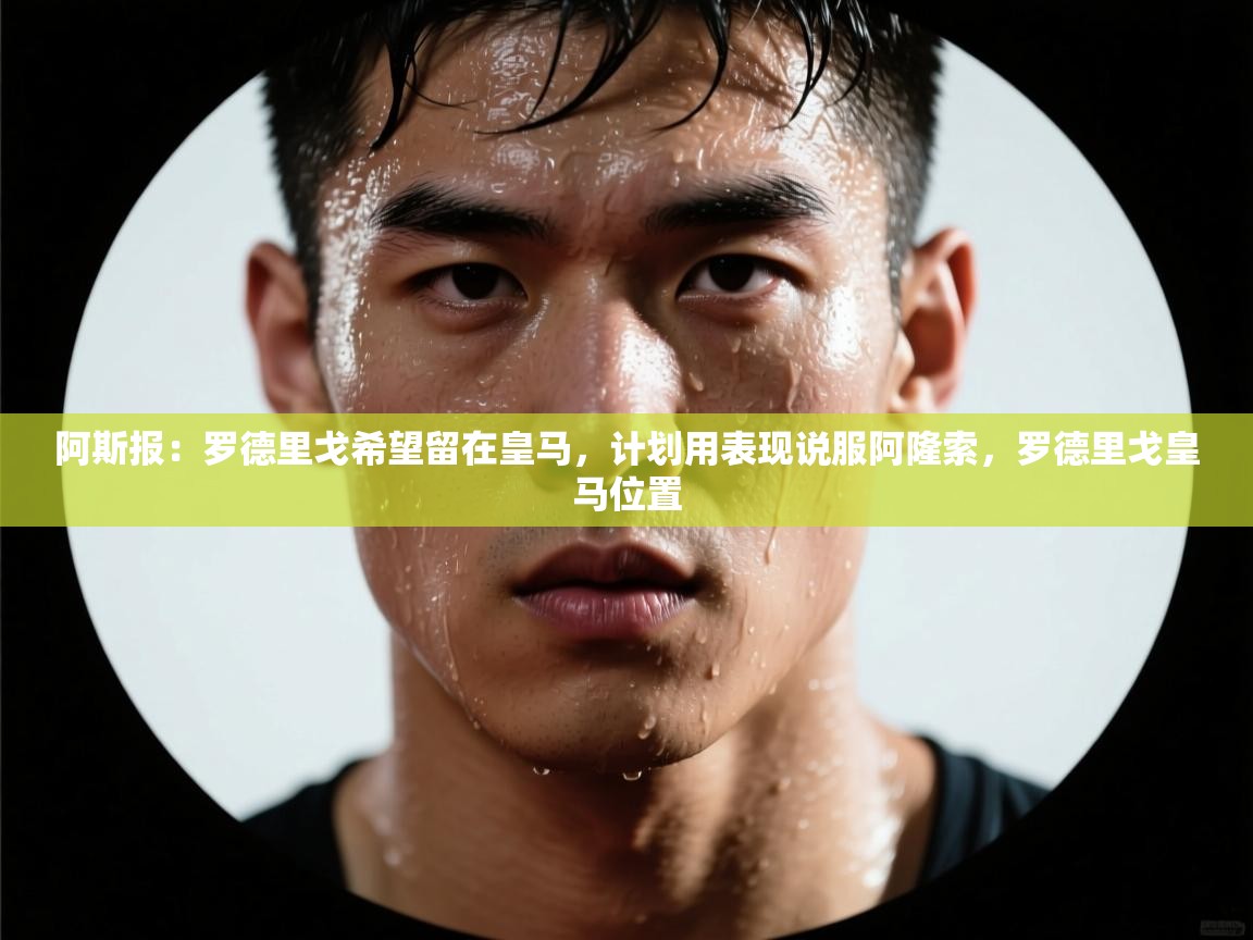 阿斯报:罗德里戈希望留在皇马,计划用表现说服阿隆索,罗德里戈皇马位置 第1张