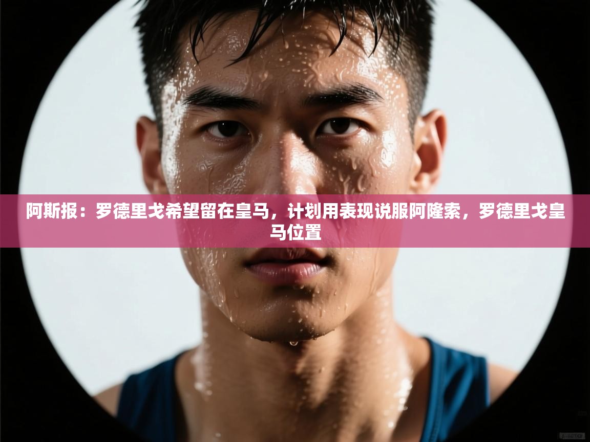 阿斯报:罗德里戈希望留在皇马,计划用表现说服阿隆索,罗德里戈皇马位置 第2张